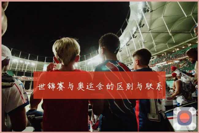 世锦赛与奥运会的区别与联系